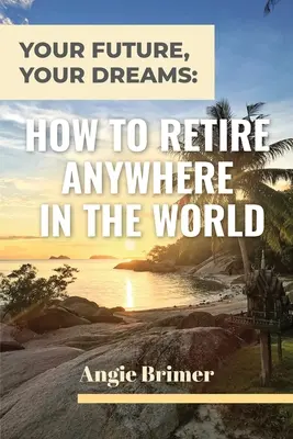 Il tuo futuro, i tuoi sogni: Come andare in pensione ovunque nel mondo - Your Future, Your Dreams: How to Retire Anywhere in the World