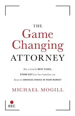 L'avvocato che cambia le carte in tavola: Come ottenere i casi migliori, distinguersi dalla concorrenza e diventare la scelta più ovvia nel mercato di riferimento - The Game Changing Attorney: How to Land the Best Cases, Stand Out from Your Competition, and Become the Obvious Choice in Your Market