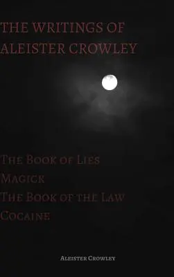 Gli scritti di Aleister Crowley: Il Libro delle Bugie, Il Libro della Legge, Magia e Cocaina - The Writings of Aleister Crowley: The Book of Lies, The Book of the Law, Magick and Cocaine