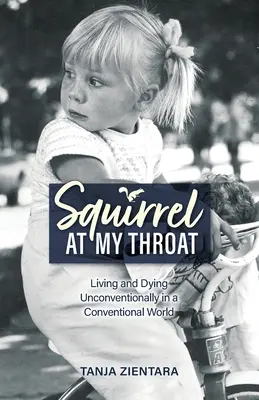 Lo scoiattolo alla gola: Vivere e morire in modo non convenzionale in un mondo convenzionale - Squirrel At My Throat: Living and Dying Unconventionally in a Conventional World
