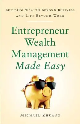 Gestione patrimoniale dell'imprenditore facile: Costruire la ricchezza oltre gli affari e la vita oltre il lavoro - Entrepreneur Wealth Management Made Easy: Building Wealth Beyond Business and Life Beyond Work