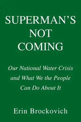 Superman non sta arrivando: La nostra crisi idrica nazionale e cosa possiamo fare noi cittadini per risolverla - Superman's Not Coming: Our National Water Crisis and What We the People Can Do about It