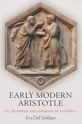 Il primo Aristotele moderno: Sulla creazione e la distruzione dell'autorità - Early Modern Aristotle: On the Making and Unmaking of Authority