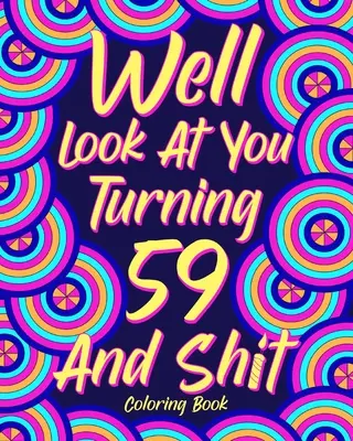 Ma guarda un po', hai compiuto 59 anni e sei un po' di merda - Well Look at You Turning 59 and Shit