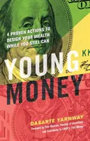Soldi giovani: 4 azioni comprovate per progettare la tua ricchezza finché sei in tempo - Young Money: 4 Proven Actions to Design Your Wealth While You Still Can
