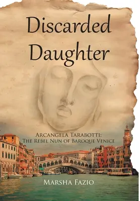 Venezia: Una figlia scartata: Arcangela Tarabotti: la monaca ribelle della Venezia barocca - Venice: A Discarded Daughter: Arcangela Tarabotti: The Rebel Nun of Baroque Venice