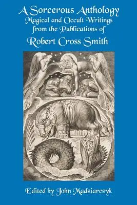 Antologia stregonesca: Scritti magici e occulti dalle pubblicazioni di Robert Cross Smith - A Sorcerous Anthology: Magical and Occult Writings from the Publications of Robert Cross Smith