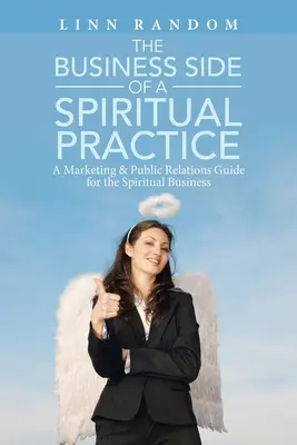 Il lato commerciale di una pratica spirituale: Guida al marketing e alle pubbliche relazioni per l'attività spirituale - The Business Side of a Spiritual Practice: A Marketing & Public Relations Guide for the Spiritual Business