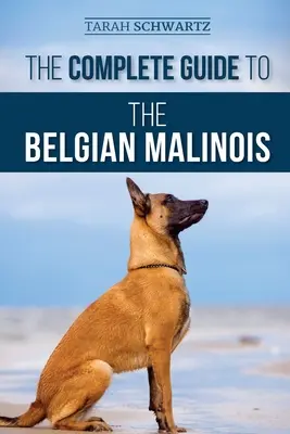 Guida completa al Malinois belga: Scegliere, addestrare, socializzare, lavorare, nutrire e amare il vostro nuovo cucciolo di malinois - The Complete Guide to the Belgian Malinois: Selecting, Training, Socializing, Working, Feeding, and Loving Your New Malinois Puppy