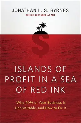 Isole di profitto in un mare di inchiostro rosso: Perché il 40% della vostra attività non è redditizia e come risolverla - Islands of Profit in a Sea of Red Ink: Why 40 Percent of Your Business Is Unprofitable and How to Fix It