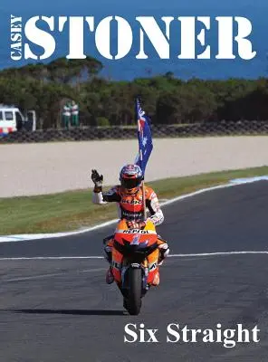 Casey Stoner Sei dritto: Una storia di Casey Stoner al Gran Premio motociclistico d'Australia: Una storia di Casey Stoner al Gran Premio motociclistico d'Australia. - Casey Stoner Six Straight: A history of Casey Stoner at the Australian Motorcycle Grand Prix: A history of Casey Stoner at the Australian Motorcy
