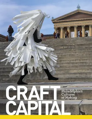 Capitale dell'artigianato: Le culture del fare di Philadelphia - Craft Capital: Philadelphia's Cultures of Making