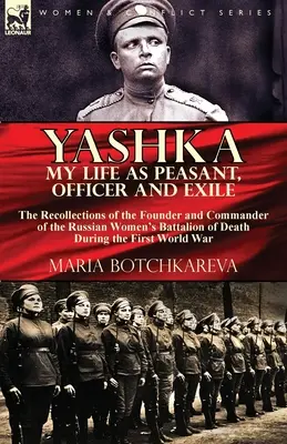 Yashka La mia vita di contadino, ufficiale ed esule: le memorie della fondatrice e comandante del battaglione femminile russo della morte durante la prima guerra mondiale. - Yashka My Life as Peasant, Officer and Exile: the Recollections of the Founder and Commander of the Russian Women's Battalion of Death During the Firs