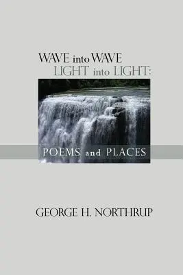 Onda nell'onda Luce nella luce: Poesie e luoghi - Wave Into Wave Light into Light: Poems and Places