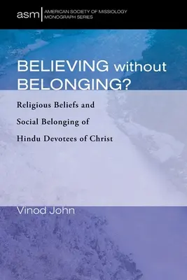 Credere senza appartenere: Credenze religiose e appartenenza sociale dei devoti induisti di Cristo - Believing Without Belonging?: Religious Beliefs and Social Belonging of Hindu Devotees of Christ