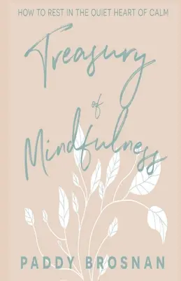 Il tesoro della consapevolezza: Come riposare nel cuore tranquillo della calma - Treasury of Mindfulness: How to Rest in the Quiet Heart of Calm