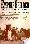 L'Empire Builder nel Texas Panhandle: William Henry Bush - Empire Builder in the Texas Panhandle: William Henry Bush