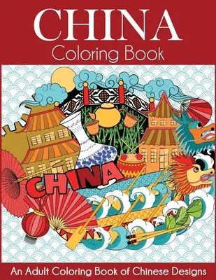 Libro da colorare sulla Cina: Un libro da colorare per adulti con disegni cinesi - China Coloring Book: An Adult Coloring Book of Chinese Designs