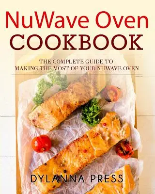 Ricettario del forno NuWave: La guida completa per sfruttare al meglio il vostro forno NuWave - NuWave Oven Cookbook: The Complete Guide to Making the Most of Your NuWave Oven