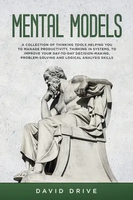 Modelli mentali: Una raccolta di strumenti di pensiero che aiutano a gestire la produttività, a pensare in modo sistemico e a migliorare le attività quotidiane. - Mental Models: A Collection of Thinking Tools Helping You To Manage Productivity, Thinking in Systems, to Improve Your Day-To-Day Dec