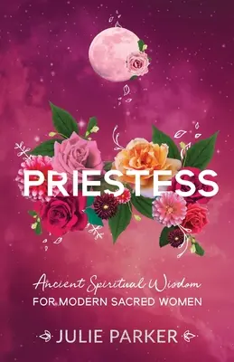 Sacerdotessa: Antica saggezza spirituale per donne sacre moderne - Priestess: Ancient Spiritual Wisdom for Modern Sacred Women