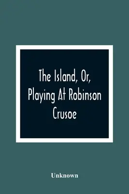 L'isola, ovvero: giocare a Robinson Crusoe - The Island, Or, Playing At Robinson Crusoe