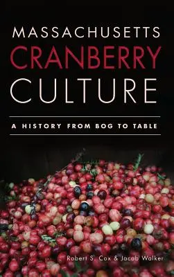 La cultura del mirtillo rosso del Massachusetts: Una storia dalla palude alla tavola - Massachusetts Cranberry Culture: A History from Bog to Table