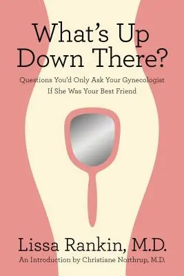 Cosa c'è laggiù? Domande che faresti alla tua ginecologa solo se fosse la tua migliore amica - What's Up Down There?: Questions You'd Only Ask Your Gynecologist If She Was Your Best Friend