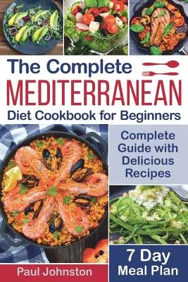 Il ricettario completo della dieta mediterranea per principianti: Guida completa alla dieta mediterranea con ricette deliziose e un piano alimentare di 7 giorni - The Complete Mediterranean Diet Cookbook for Beginners: Complete Mediterranean Diet Guide with Delicious Recipes and a 7 Day Meal Plan