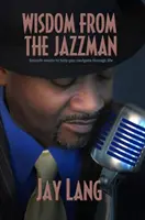 Wisdom from the Jazzman: Parole dolci per aiutarvi a navigare nella vita - Wisdom from the Jazzman: Smooth Words to Help You Navigate Through Life