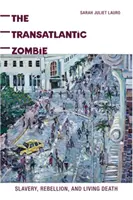 Lo zombie transatlantico: Schiavitù, ribellione e morte vivente - The Transatlantic Zombie: Slavery, Rebellion, and Living Death