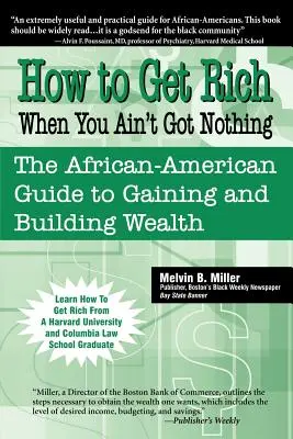 Come diventare ricchi quando non si ha niente: La guida afroamericana per ottenere e costruire la ricchezza - How to Get Rich When You Ain't Got Nothing: The African-American Guide to Gaining and Building Wealth