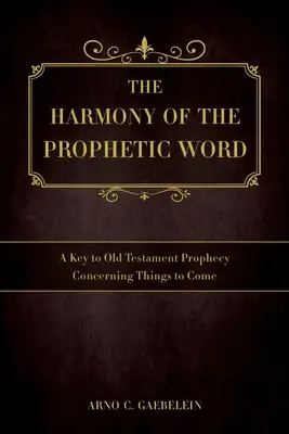 L'armonia della parola profetica: Una chiave per la profezia dell'Antico Testamento riguardo alle cose a venire - The Harmony of the Prophetic Word: A Key to Old Testament Prophecy Concerning Things to Come