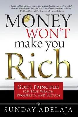 Il denaro non vi renderà ricchi: i principi di Dio per la vera ricchezza, la prosperità e il successo - Money Won't Make You Rich: God's Principles for True Wealth, Prosperity, and Success