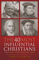 I 40 cristiani più influenti: Chi ha plasmato ciò in cui crediamo oggi - The 40 Most Influential Christians: Who Shaped What We Believe Today