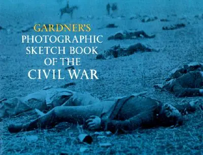 Il libro di schizzi fotografici di Gardner sulla guerra civile - Gardner's Photographic Sketch Book of the Civil War