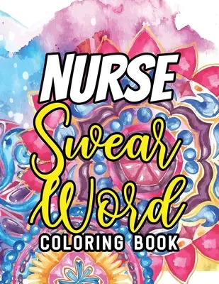 Libro da colorare sulle parolacce degli infermieri: Un libro da colorare per adulti, ironico e unico, per infermieri registrati, libro per infermieri che allevia lo stress e l'umore, libro per infermieri. - Nurse Swear Word Coloring Book: A Humorous Snarky & Unique Adult Coloring Book for Registered Nurses, Nurses Stress Relief and Mood Lifting book, Nurs