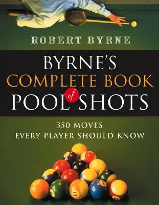 Il libro completo dei colpi di biliardo di Byrne: 350 mosse che ogni giocatore dovrebbe conoscere - Byrne's Complete Book of Pool Shots: 350 Moves Every Player Should Know