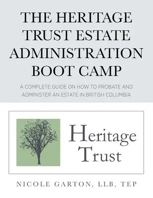 Il campo di addestramento per l'amministrazione immobiliare di Heritage Trust: Una guida completa su come gestire e amministrare un'eredità nella British Columbia - The Heritage Trust Estate Administration Boot Camp: A Complete Guide on How to Probate and Administer an Estate in British Columbia