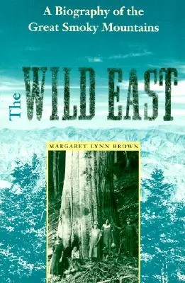 Il selvaggio Oriente: Una biografia delle Great Smoky Mountains - The Wild East: A Biography of the Great Smoky Mountains