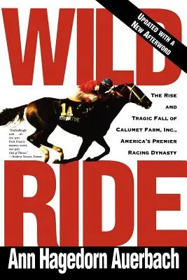 Cavalcata selvaggia: l'ascesa e la caduta della Calumet Farm Inc, la prima dinastia americana di cavalli da corsa - Wild Ride: The Rise and Fall of Calumet Farm Inc., America's Premier Racing Dynasty