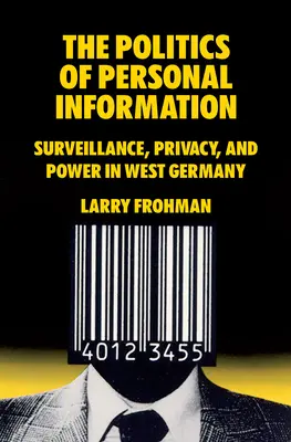 La politica dell'informazione personale: Sorveglianza, privacy e potere nella Germania occidentale - The Politics of Personal Information: Surveillance, Privacy, and Power in West Germany