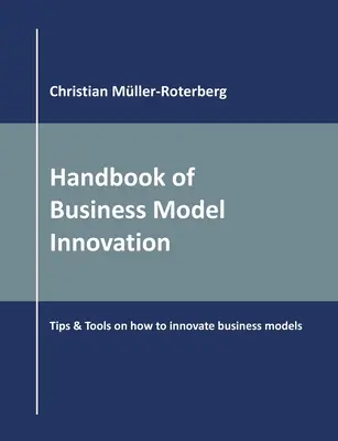 Manuale dell'innovazione dei modelli di business: Suggerimenti e strumenti su come innovare i modelli di business - Handbook of Business Model Innovation: Tips & Tools on How to Innovate Business Models