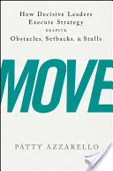 Muoversi: come i leader decisivi eseguono la strategia nonostante gli ostacoli, le battute d'arresto e i momenti di stallo - Move: How Decisive Leaders Execute Strategy Despite Obstacles, Setbacks, and Stalls