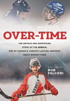 Over-Time: la storia inedita e sorprendente dei Rebels, una delle squadre di hockey amatoriale per adulti più longeve del Canada - Over-Time: The untold and surprising story of the Rebels, One of Canada's longest-lasting amateur, adult hockey teams