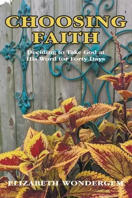 Scegliere la fede: Decidere di prendere Dio sulla parola per quaranta giorni - Choosing Faith: Deciding to Take God at His Word for Forty Days