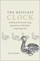 L'orologio inquieto: Una storia della secolare disputa su ciò che fa ticchettare gli esseri viventi - The Restless Clock: A History of the Centuries-Long Argument Over What Makes Living Things Tick