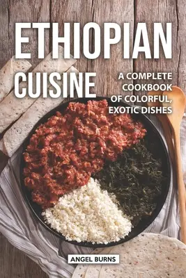Cucina etiope: Un libro di cucina completo di piatti colorati ed esotici - Ethiopian Cuisine: A Complete Cookbook of Colorful, Exotic Dishes