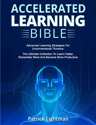 Bibbia dell'apprendimento accelerato: Strategie di apprendimento avanzato per pensatori non convenzionali: La raccolta definitiva per imparare più velocemente, ricordare di più e migliorare la qualità dell'apprendimento. - Accelerated Learning Bible: Advanced Learning Strategies For Unconventional Thinkers: The Ultimate Collection To Learn Faster, Remember More And B