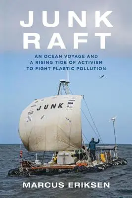 Junk Raft: Un viaggio nell'oceano e una marea crescente di attivismo per combattere l'inquinamento da plastica - Junk Raft: An Ocean Voyage and a Rising Tide of Activism to Fight Plastic Pollution